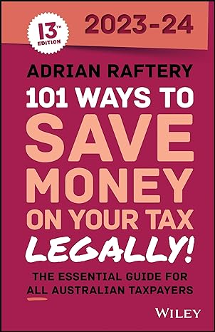 For 101 Ways to Save Money on Your Tax Legally 2023-2024 13th Edition By Adrian Raftery