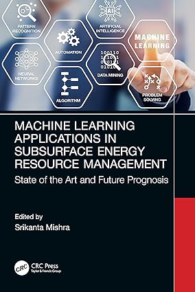 Machine Learning Applications in Subsurface Energy Resource Management State of the Art and Future Prognosis 1st Edition
