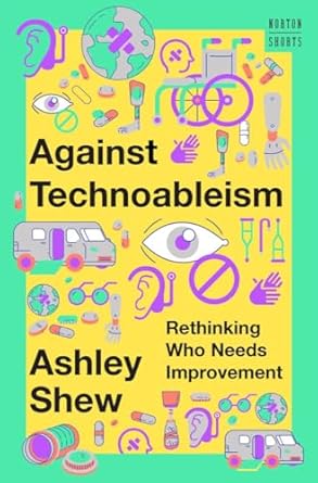 Against Technoableism 1st Edition By Ashley Shew