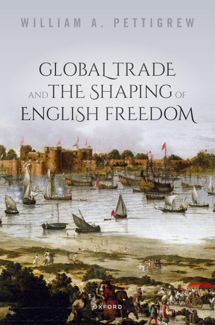 Global Trade and the Shaping of English Freedom 1st Edition By William Pettigrew