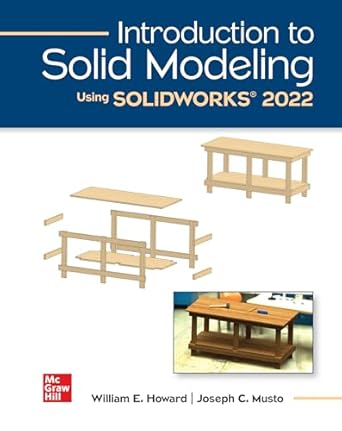Introduction to Solid Modeling Using SOLIDWORKS 2022 1st Edition By William Howard, Joseph Musto