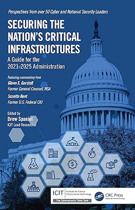 Securing the Nation's Critical Infrastructures A Guide for the 2021–2025 Administration 1st Edition By Drew Spaniel
