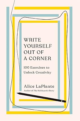 Write Yourself Out of a Corner 100 Exercises to Unlock Creativity 1st Edition