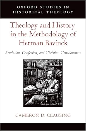For Theology and History in the Methodology of Herman Bavinck Revelation, Confession, and Christian Consciousness 1st Edition