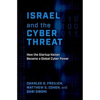Israel and the Cyber Threat How the Startup Nation Became a Global Cyber Power 1st Edition By Charles Freilich