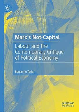 Marx’s Not-Capital Labour and the Contemporary Critique of Political Economy 1st Edition By Benjamin Tetler