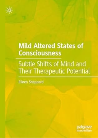 Mild Altered States of Consciousness Subtle Shifts of Mind and Their Therapeutic Potential 1st Edition