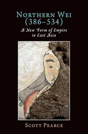 Northern Wei (386-534) A New Form of Empire in East Asia 1st Edition
