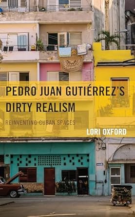 Pedro Juan Gutiérrez's Dirty Realism 1st Edition By Lori Oxford