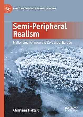 Semi-Peripheral Realism Nation and Form on the Borders of Europe 1st Edition By Christinna Hazzard