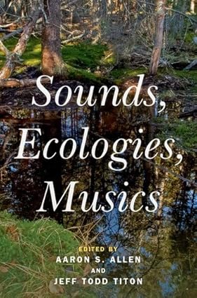 Sounds, Ecologies, Musics 1st Edition By Aaron Allen, Jeff Todd Titon