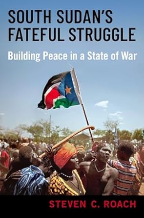 South Sudan's Fateful Struggle 1st Edition By Steven Roach