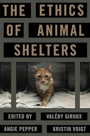 The Ethics of Animal Shelters 1st Edition By Valéry Giroux, Kristin Voigt, Angie Pepper