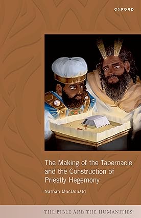 Making of the Tabernacle and the Construction of Priestly Hegemony 1st Edition By Prof Nathan MacDonald