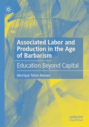 eBook For Associated Labor and Production in the Age of Barbarism Education Beyond Capital 1st Edition