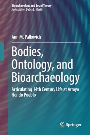 eBook For Bodies, Ontology, and Bioarchaeology Articulating 14th Century Life at Arroyo Hondo Pueblo 1st Edition