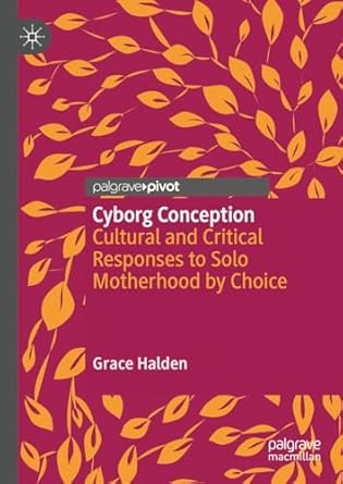 eBook For Cyborg Conception Cultural and Critical Responses to Solo Motherhood by Choice 1st Edition