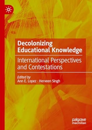 eBook For Decolonizing Educational Knowledge International Perspectives and Contestations 1st Edition
