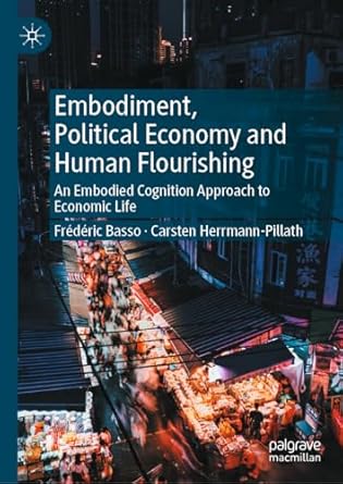 eBook For Embodiment, Political Economy and Human Flourishing An Embodied Cognition Approach to Economic Life 1st Edition