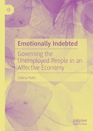 eBook For Emotionally Indebted Governing the Unemployed People in an Affective Economy 1st Edition