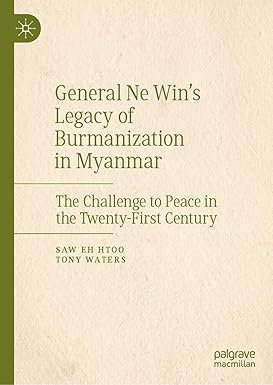 eBook For General Ne Win’s Legacy of Burmanization in Myanmar The Challenge to Peace in the Twenty-First Century 1st Edition