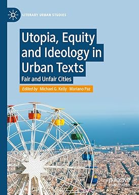 eBook For Utopia, Equity and Ideology in Urban Texts Fair and Unfair Cities 1st Edition By Michael G. Kelly