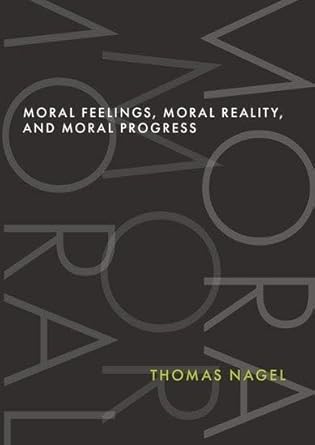 eBook For Moral Feelings, Moral Reality, and Moral Progress 1st Edition By Thomas Nagel