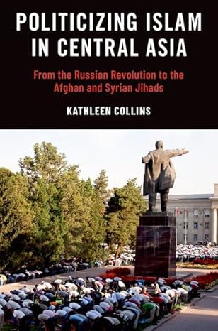 eBook For Politicizing Islam in Central Asia 1st Edition By Kathleen Collins